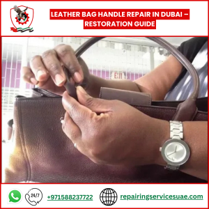 Leather Bag Handle Repair in Dubai – Restoration Guide