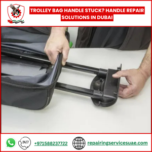 Trolley Bag Handle Stuck? Handle Repair Solutions in Dubai