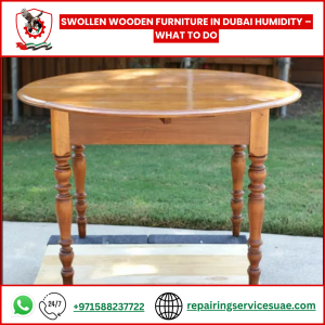 Swollen Wooden Furniture in Dubai Humidity – What to Do