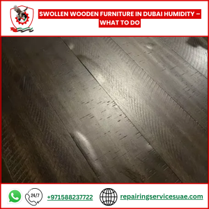 Swollen Wooden Furniture in Dubai Humidity – What to Do