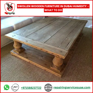 Swollen Wooden Furniture in Dubai Humidity – What to Do