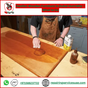 Swollen Wooden Furniture in Dubai Humidity – What to Do