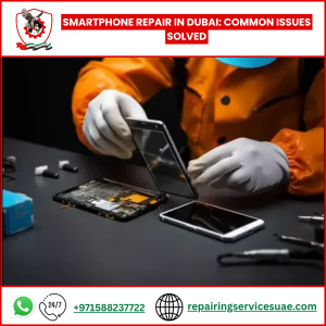 Smartphone Repair in Dubai: Common Issues Solved