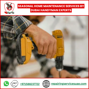 Seasonal Home Maintenance Services by Dubai Handyman Experts