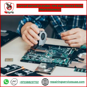 Laptop Repair in Dubai: Tips and Tricks from Professionals