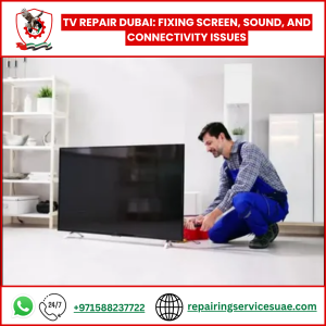TV Repair Dubai: Fixing Screen, Sound, and Connectivity Issues