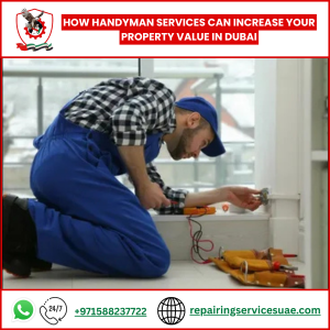 How Handyman Services Can Increase Your Property Value in Dubai